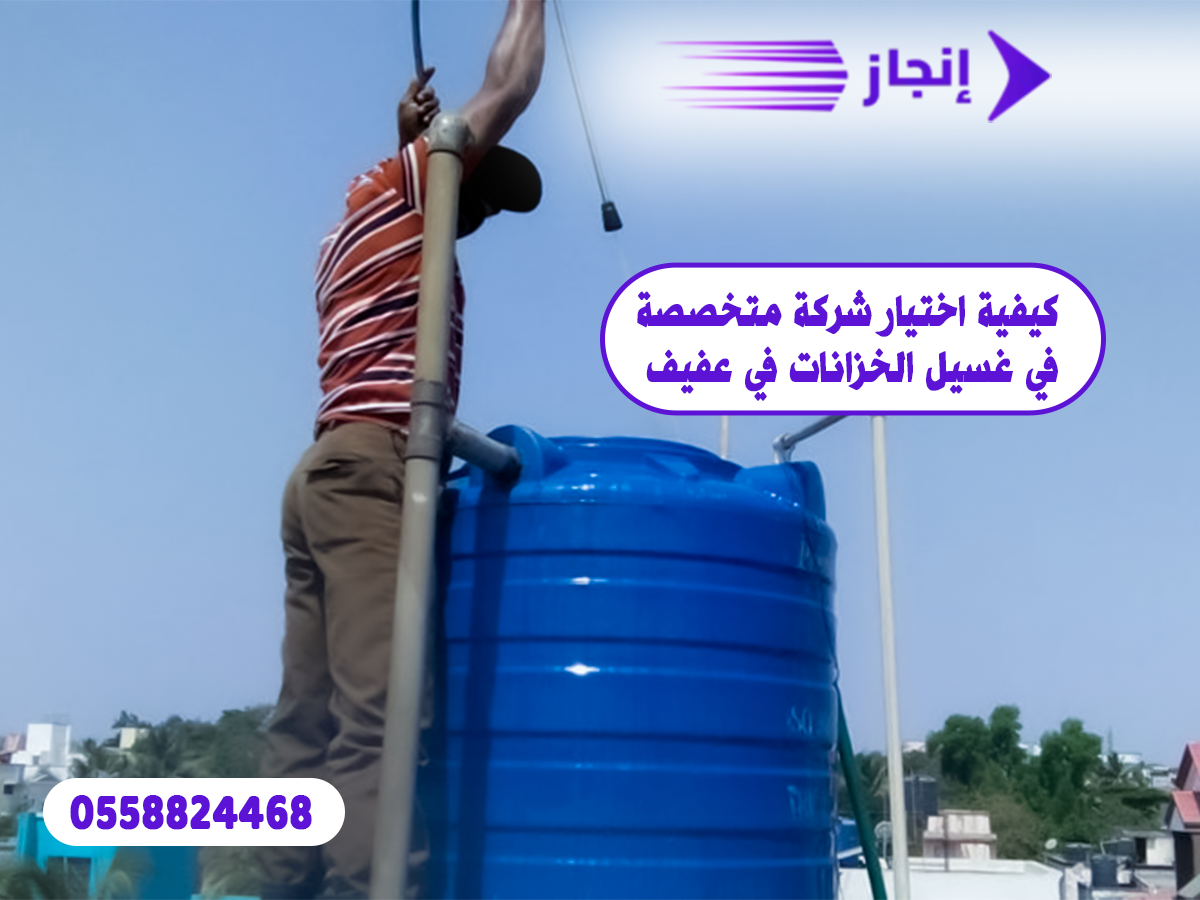  كيفية اختيار شركة متخصصة في غسيل الخزانات في عفيف