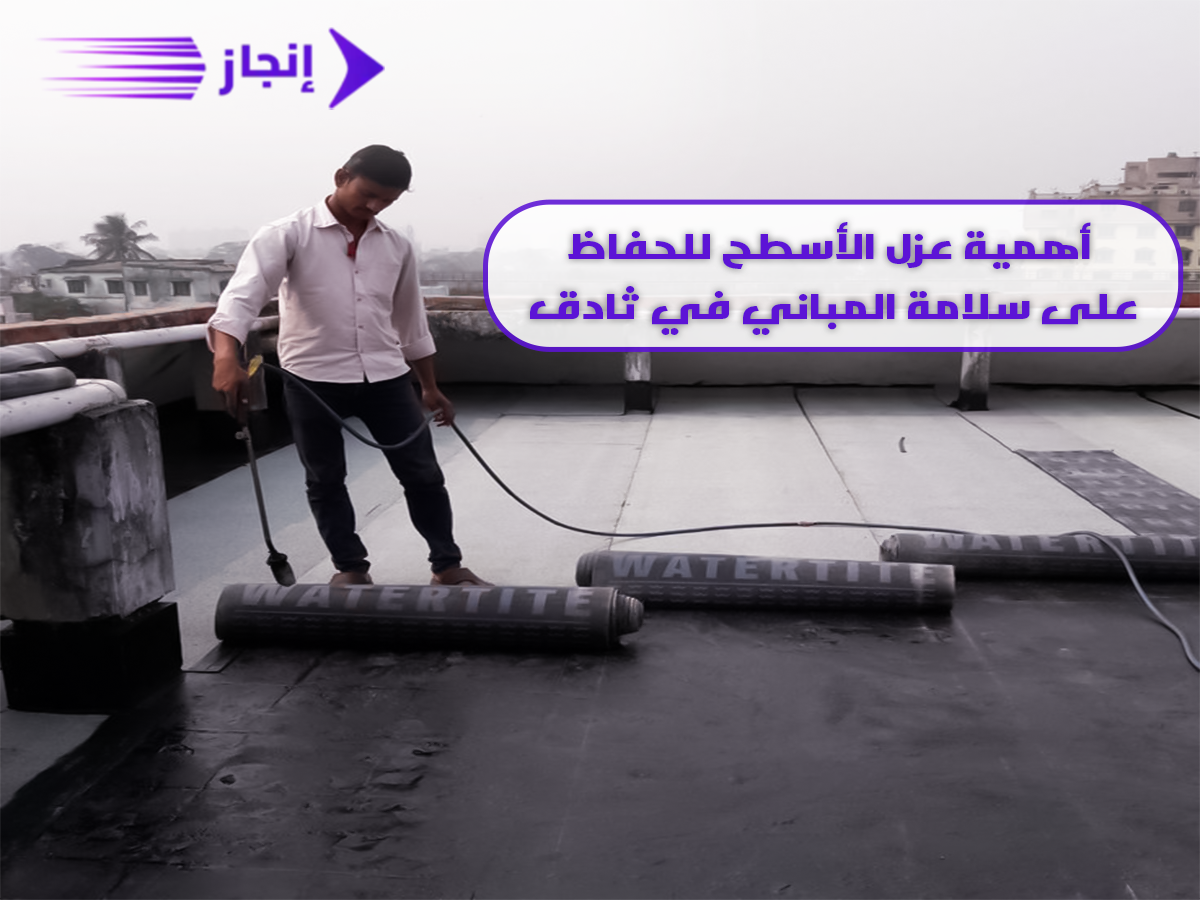  أهمية عزل الأسطح للحفاظ على سلامة المباني في ثادق