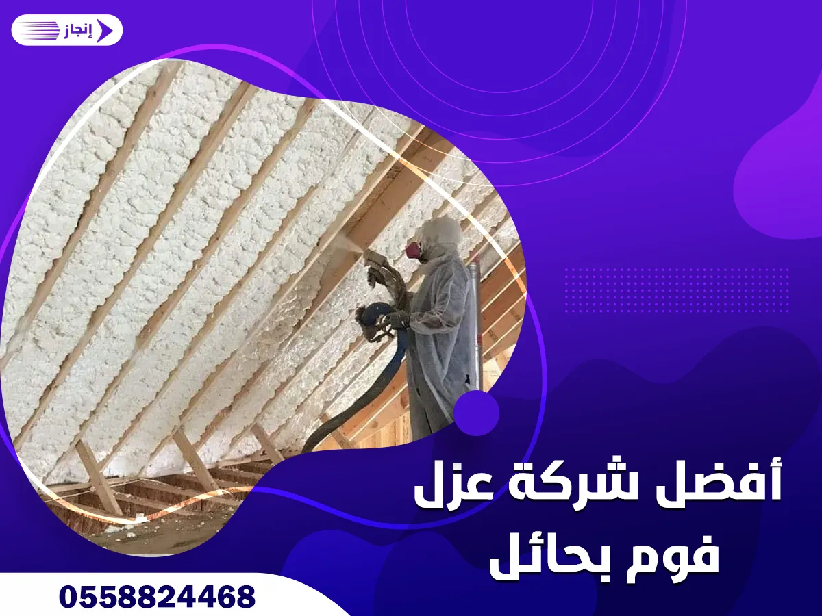 أفضل شركة عزل فوم بحائل 0558824468 | شركة إنجاز